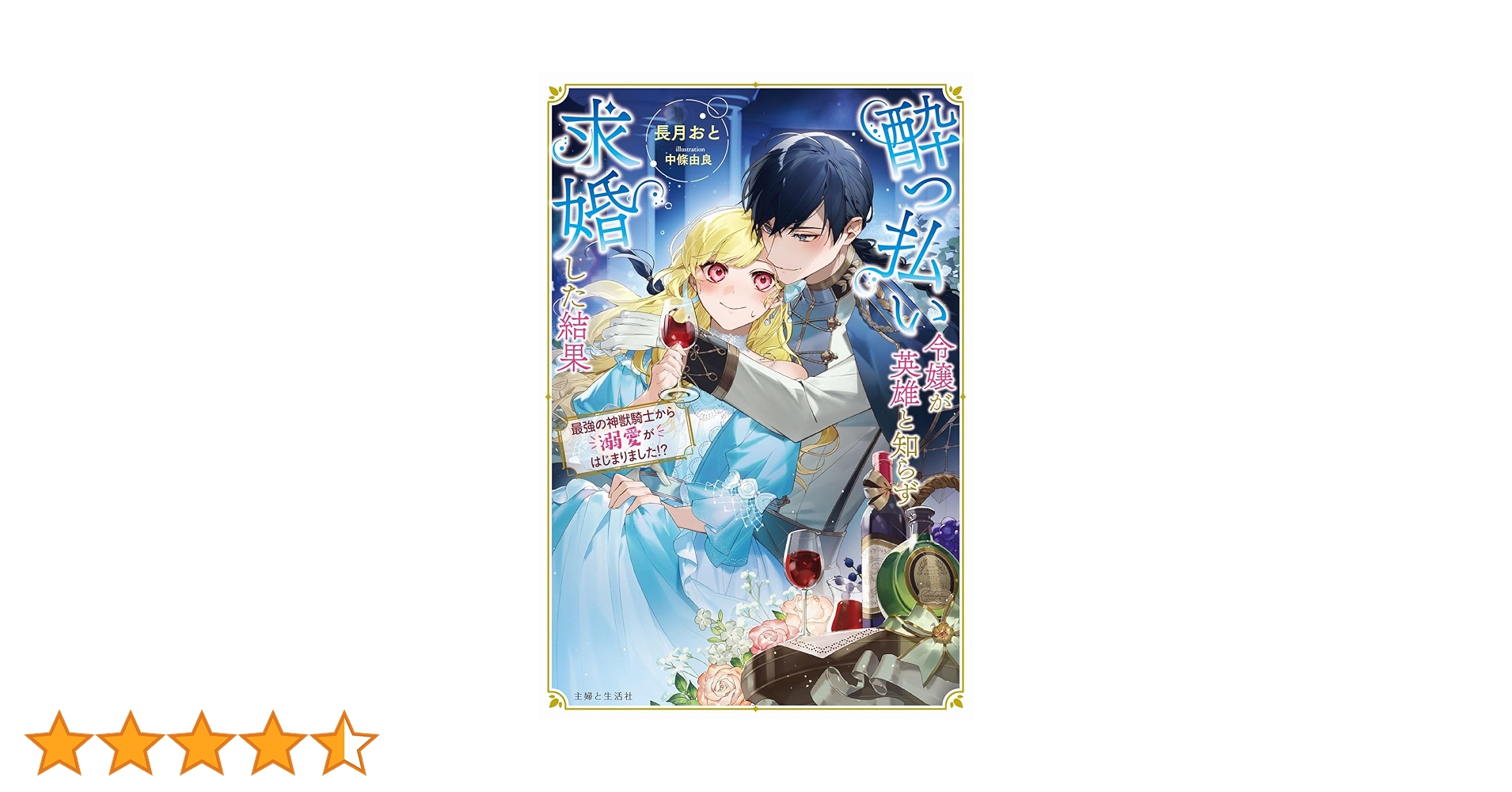 酔っ払い令嬢が英雄と知らず求婚した結果: ~最強の神獣騎士から溺愛が